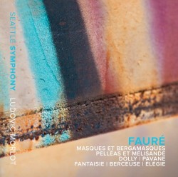 Masques et bergamasques / Pélléas et Mélisande / Dolly / Pavane / Fantaisie / Berçeuse / Élégie by Fauré ;   Seattle Symphony ,   Ludovic Morlot