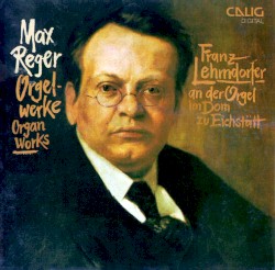 Orgelwerke by Max Reger ;   Franz Lehrndorfer
