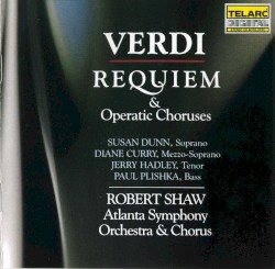 Requiem & Operatic Choruses by Verdi ;   Susan Dunn ,   Diane Curry ,   Jerry Hadley ,   Paul Plishka ,   Atlanta Symphony Orchestra  &   Chorus ,   Robert Shaw