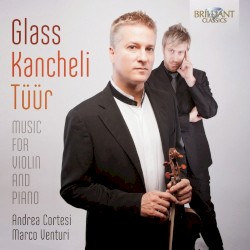 Music for Violin and Piano by Glass ,   Kancheli ,   Tüür ;   Andrea Cortesi ,   Marco Venturi