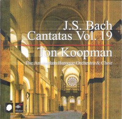 Cantatas Vol. 19 by Johann Sebastian Bach ;   Amsterdam Baroque Orchestra ,   Amsterdam Baroque Choir ,   Ton Koopman