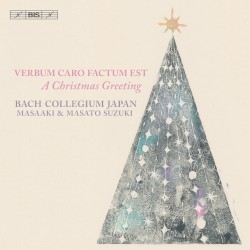 Verbum caro factum est - A Christmas Greeting by Bach Collegium Japan Chorus ,   Masato Suzuki ,   Masaaki Suzuki