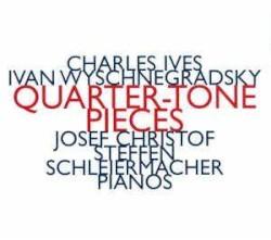 Quarter-Tone Pieces by Charles Ives ,   Ivan Wyschnegradsky ;   Josef Christof ,   Steffen Schleiermacher