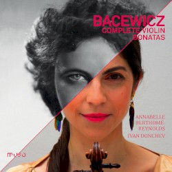 Complete Violin Sonatas by Bacewicz ;   Annabelle Berthomé‐Reynolds ,   Ivan Donchev