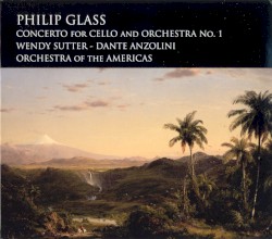 Concerto for Cello and Orchestra no. 1 by Philip Glass ;   Wendy Sutter ,   Dante Anzolini ,   Orchestra of the Americas