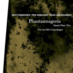 Phantasmagoria: Danish Piano Trios by Bent Sørensen ,   Per Nørgård ,   Hans Abrahamsen ;   Trio con Brio Copenhagen