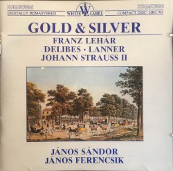 Gold & Silver by Franz Lehár ,   Léo Delibes ,   Josef Lanner ,   Johann Strauss II ;   János Sándor ,   János Ferencsik