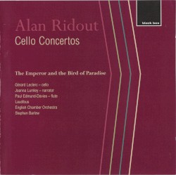 Cello Concertos / The Emperor and the Bird of Paradise by Alan Ridout ;   Gérard Leclerc ,   Joanna Lumley ,   Paul Edmund Davies ,   Laudibus ,   English Chamber Orchestra ,   Stephen Barlow
