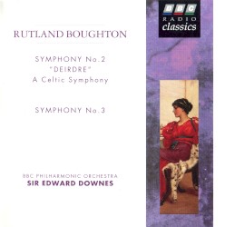 Symphony no. 2 "Deirdre" A Celtic Symphony / Symphony no. 3 by Rutland Boughton ;   BBC Philharmonic Orchestra ,   Sir Edward Downes