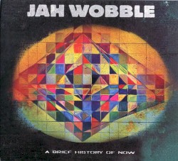 A Brief History of Now by Jah Wobble
