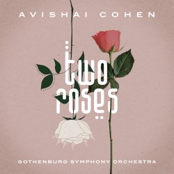 Two Roses by Avishai Cohen  &   Gothenburg Symphony Orchestra