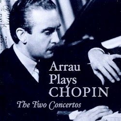 Arrau plays Chopin: The Two Concertos by Fryderyk Chopin ;   Claudio Arrau