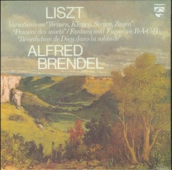 Variations on "Weinen, Klagen, Sorgen, Zagen" / Pensées des morts / Fantasy and Fugue on B-A-C-H / Bénédiction de Dieu dans la solitude by Liszt ;   Alfred Brendel