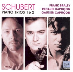Piano Trios nos. 1, 2 by Franz Schubert ;   Frank Braley ,   Renaud Capuçon ,   Gautier Capuçon