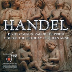 Dixit Dominus / Zadok the Priest / Ode for the Birthday of Queen Anne by George Frideric Handel ;   Apollo’s Fire ,   Jeannette Sorrell