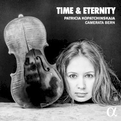 Time & Eternity by Patricia Kopatchinskaja ,   Camerata Bern