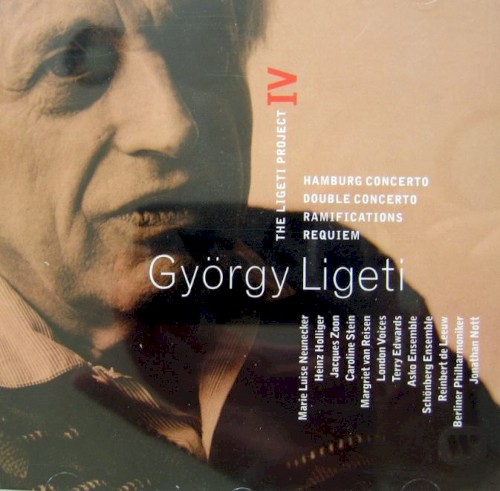 The Ligeti Project IV: Hamburg Concerto / Double Concerto / Ramifications / Requiem