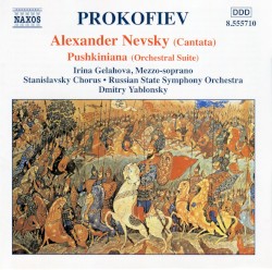 Alexander Nevsky (Cantata) / Pushkiniana (Orchestral Suite) by Prokofiev ;   Irina Gelahova ,   Stanislavsky Chorus ,   Russian State Symphony Orchestra ,   Dmitry Yablonsky