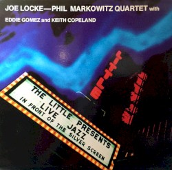 The Little Presents Live Jazz in Front of the Silver Screen by Joe Locke  -   Phil Markowitz Quartet  With   Eddie Gomez  and   Keith Copeland