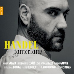 Tamerlano by George Frideric Handel ;   Xavier Sabata ,   Riccardo Minasi ,   Il Pomo d’Oro