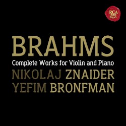 Complete Works for Violin and Piano by Brahms ;   Nikolaj Znaider ,   Yefim Bronfman