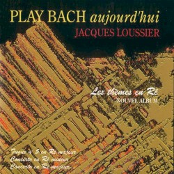 Play Bach aujourd'hui : Les thèmes en Ré by Bach ;   Jacques Loussier