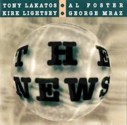 The News by Tony Lakatos ,   Al Foster ,   Kirk Lightsey  &   George Mraz