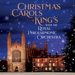 Christmas Carols At King's by Choir of King’s College, Cambridge  and   Royal Philharmonic Orchestra