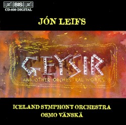 Geysir and Other Orchestral Works by Jón Leifs ;   Iceland Symphony Orchestra ,   Osmo Vänskä