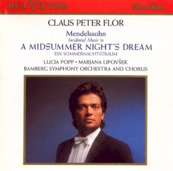 Incidental Music to A Midsummer Night’s Dream by Mendelssohn ;   Lucia Popp ,   Marjana Lipovšek ,   Bamberg Symphony Orchestra and Chorus ,   Claus Peter Flor