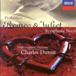 Romeo & Juliet / Symphony no. 6 by Prokofiev ;   NHK Symphony Orchestra ,   Charles Dutoit