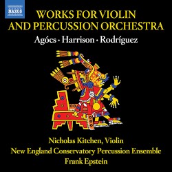 Works For Violin And Percussion Orchestra by Agócs ,   Harrison ,   Rodríguez ;   Nicholas Kitchen ,   New England Conservatory Percussion Ensemble ,   Frank Epstein