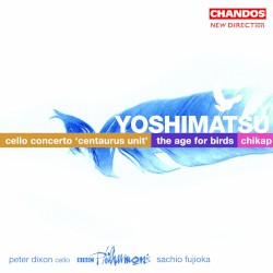 Cello Concerto "Centaurus Unit" / The Age of Birds / Chikap by Yoshimatsu ;   Peter Dixon ,   BBC Philharmonic ,   Sachio Fujioka