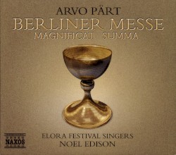 Berliner Messe / Magnificat / Summa by Arvo Pärt ;   Elora Festival Singers  and   Orchestra ,   Noel Edison