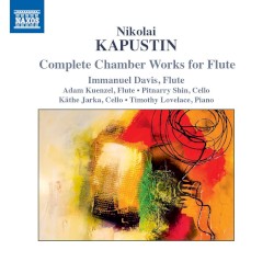 Complete Chamber Works for Flute by Nikolai Kapustin ;   Immanuel Davis ,   Adam Kuenzel ,   Pitnarry Shin ,   Käthe Jarka ,   Timothy Lovelace