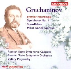 Symphony no. 1 / Snowflakes / Missa Sancti Spiritus by Grechaninov ;   Russian State Symphonic Cappella ,   Russian State Symphony Orchestra ,   Valéry Polyansky