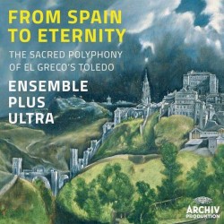 From Spain To Eternet The sacred polyphony of El Greco's Toledo by Ensemble Plus Ultra