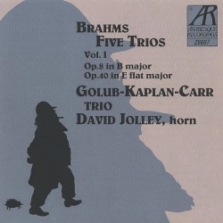 Brahms: Five Trios, Vol. 1 / Op.8 In B Major / Op.40 In E Flat Major by Johannes Brahms ;   Golub-Kaplan-Carr Trio ,   David Jolley