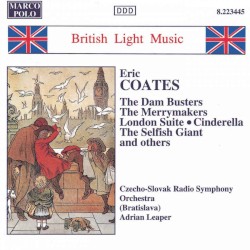 The Dam Busters / The Merrymakers / London Suite / Cinderella / The Selfish Giant by Eric Coates ;   Czecho-Slovak Radio Symphony Orchestra ,   Adrian Leaper
