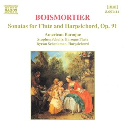 Sonatas for Flute and Harpsichord, op. 91 by Joseph Bodin de Boismortier ;   American Baroque ,   Stephen Schultz ,   Byron Schenkman