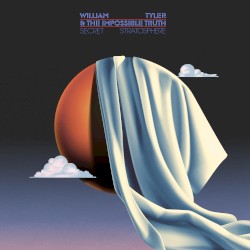 Secret Stratosphere by William Tyler  &   The Impossible Truth