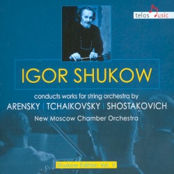 Igor Shukow Conducts Works for String Orchestra by Arensky, Tchaikovsky, Shostakovich by Arensky ,   Tchaikovsky ,   Shostakovich ;   Igor Shukow ,   New Moscow Chamber Orchestra