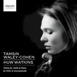 Works for Violin & Piano by Hahn ,   Szymanowski ;   Tamsin Waley-Cohen ,   Huw Watkins