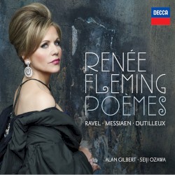 Poèmes by Ravel ,   Messiaen ,   Dutilleux ;   Renée Fleming