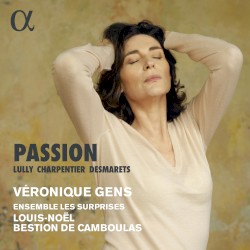 Passion by Lully ,   Charpentier ,   Desmarets ;   Véronique Gens ,   Ensemble Les Surprises ,   Louis-Noël Bestion de Camboulas