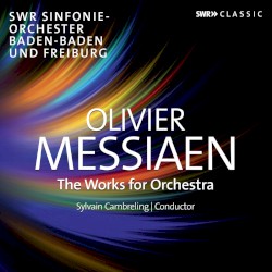 The Works for Orchestra by Olivier Messiaen ;   SWR Sinfonieorchester Baden‐Baden und Freiburg ,   Sylvain Cambreling
