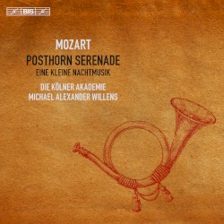 Posthorn Serenade / Eine kleine Nachtmusik by Mozart ;   Die Kölner Akademie ,   Michael Alexander Willens