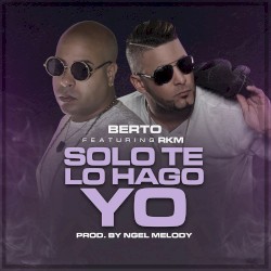 Solo te lo hago yo by Berto  featuring   RKM