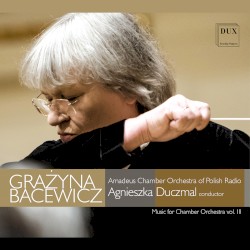 Music for Chamber Orchestra, Vol. III by Grażyna Bacewicz ;   Amadeus Chamber Orchestra of the Polish Radio ,   Agnieszka Duczmal