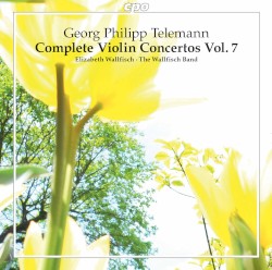 Complete Violin Concertos, Vol. 7 by Georg Philipp Telemann ;   Elizabeth Wallfisch ,   The Wallfisch Band